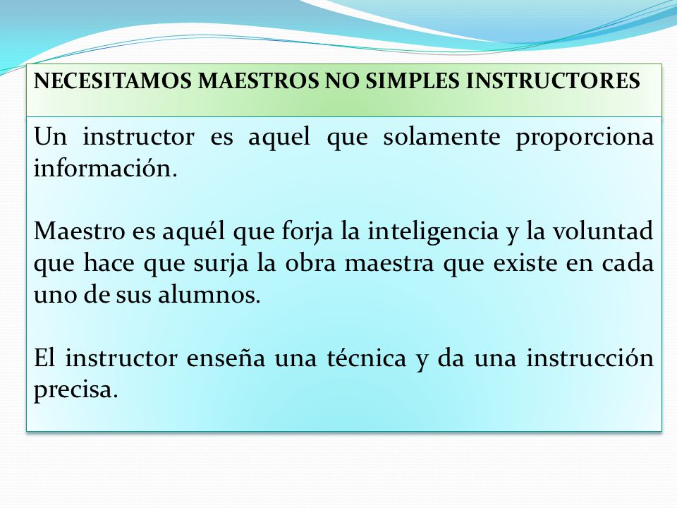 Un instructor es aquel que solamente proporciona información.