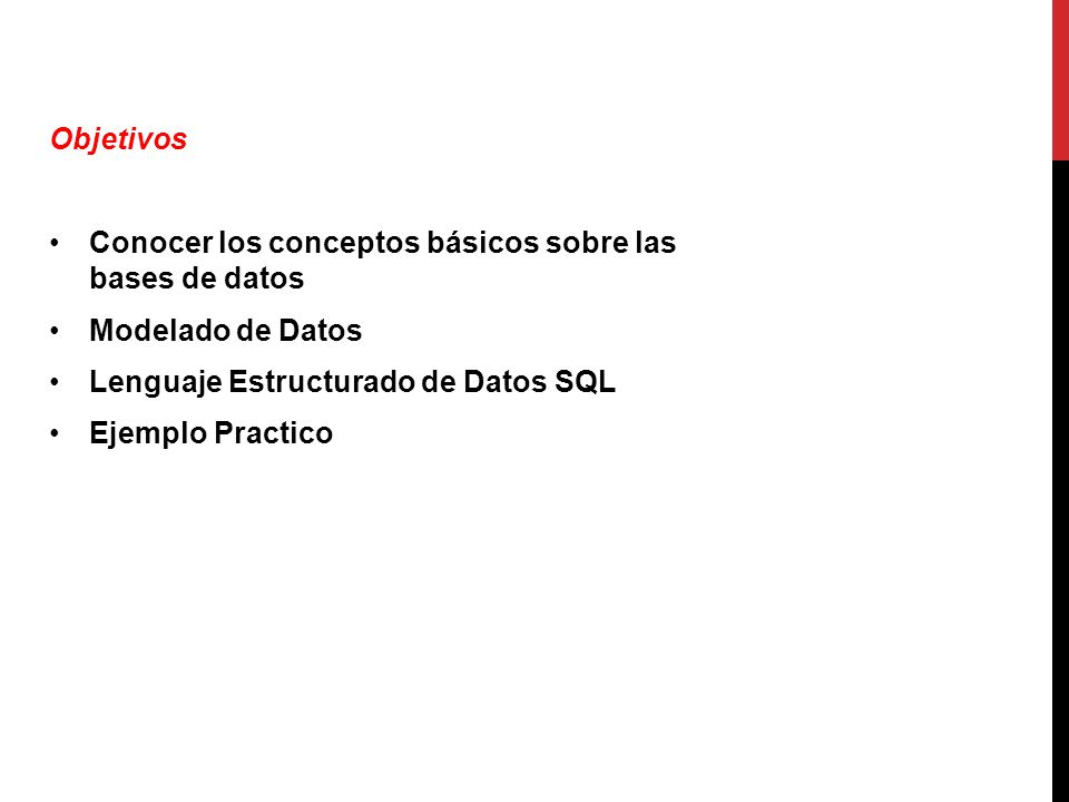 Objetivos Conocer los conceptos básicos sobre las bases de datos. Modelado de Datos. Lenguaje Estructurado de Datos SQL.