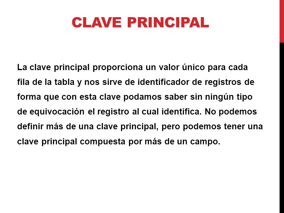 CLAVE PRINCIPAL La clave principal proporciona un valor único para cada. fila de la tabla y nos sirve de identificador de registros de.