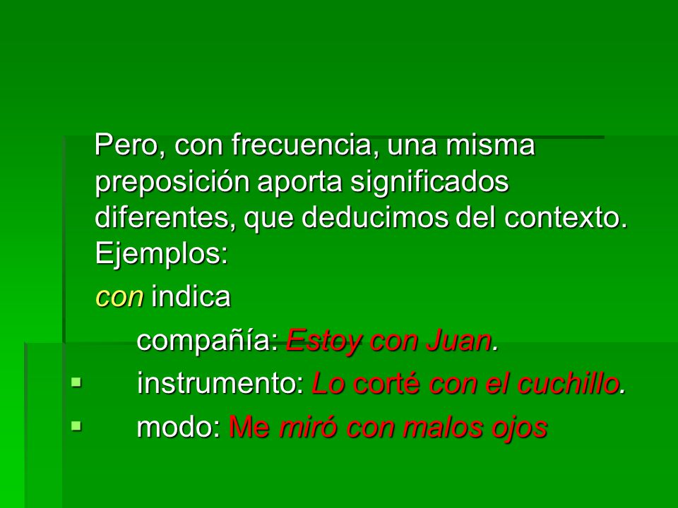Pero, con frecuencia, una misma preposición aporta significados diferentes, que deducimos del contexto. Ejemplos: