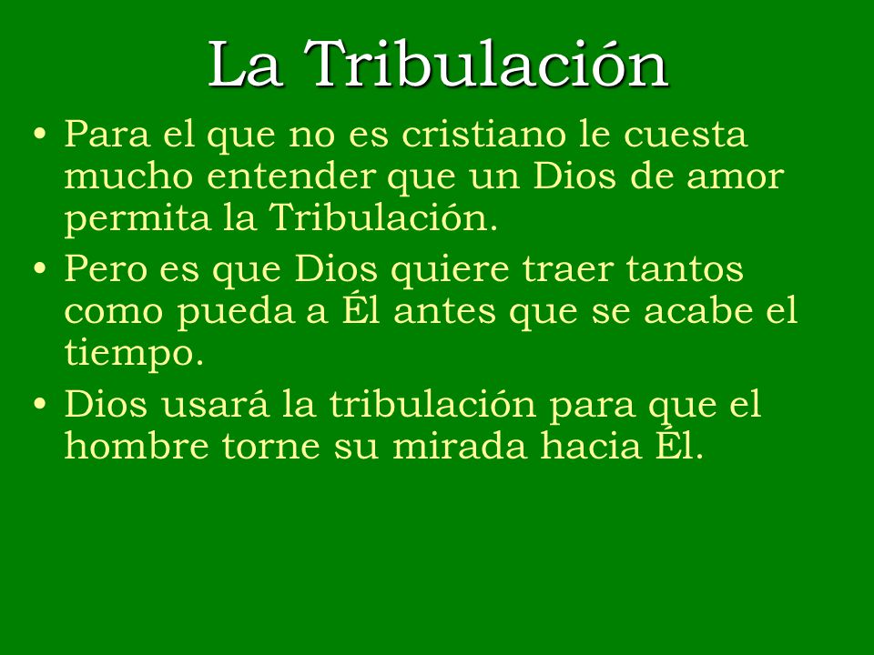 La Tribulación Para el que no es cristiano le cuesta mucho entender que un Dios de amor permita la Tribulación.