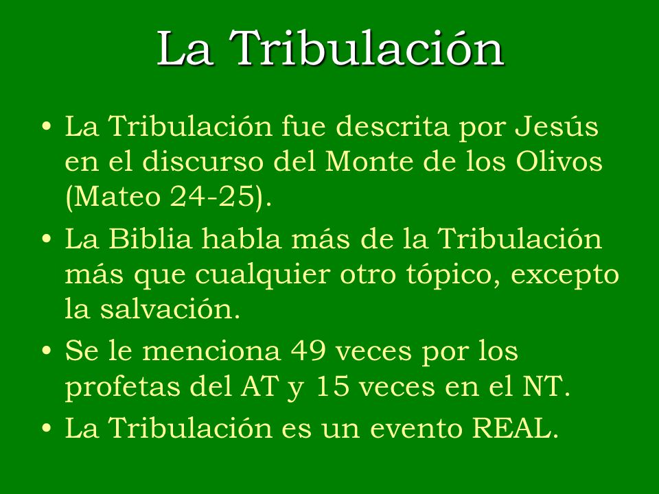 La Tribulación La Tribulación fue descrita por Jesús en el discurso del Monte de los Olivos (Mateo 24-25).
