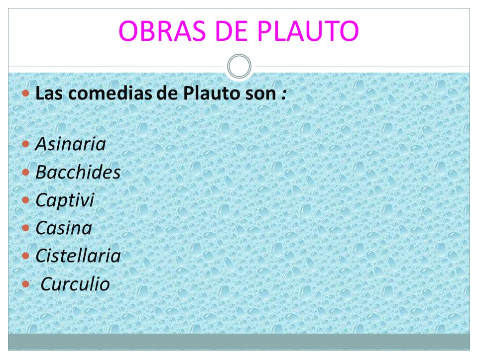 OBRAS DE PLAUTO Las comedias de Plauto son : Asinaria Bacchides