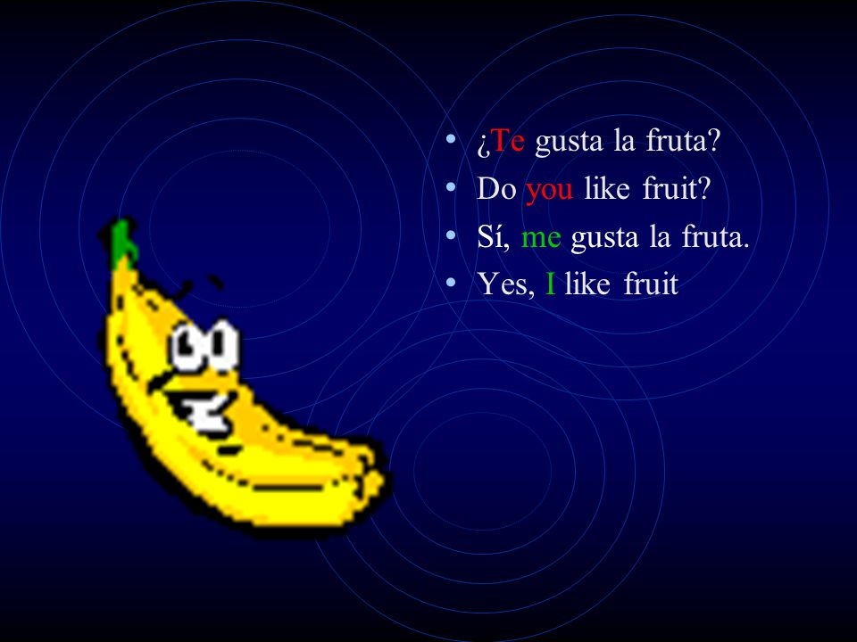 ¿Te gusta la fruta Do you like fruit Sí, me gusta la fruta. Yes, I like fruit