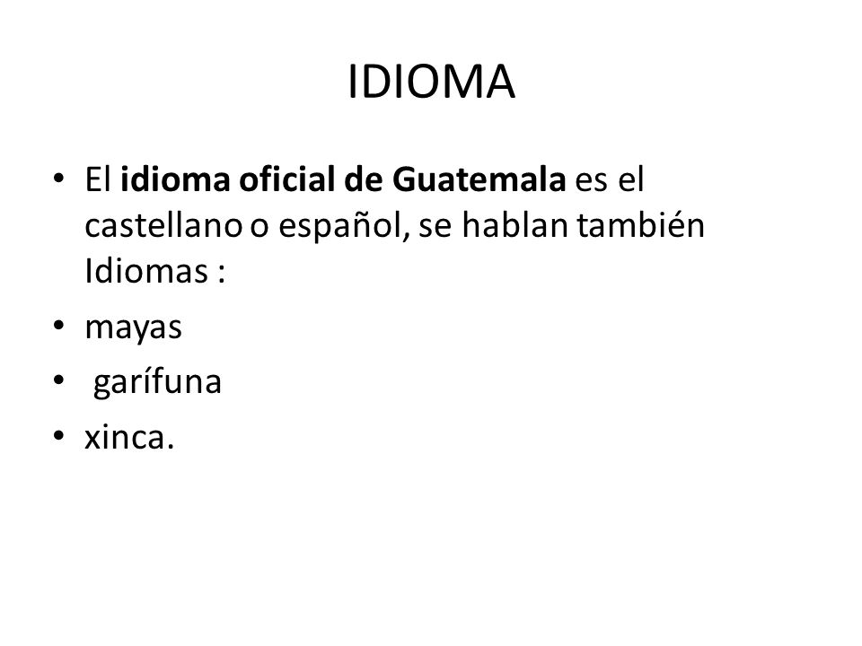 IDIOMA El idioma oficial de Guatemala es el castellano o español, se hablan también Idiomas : mayas.