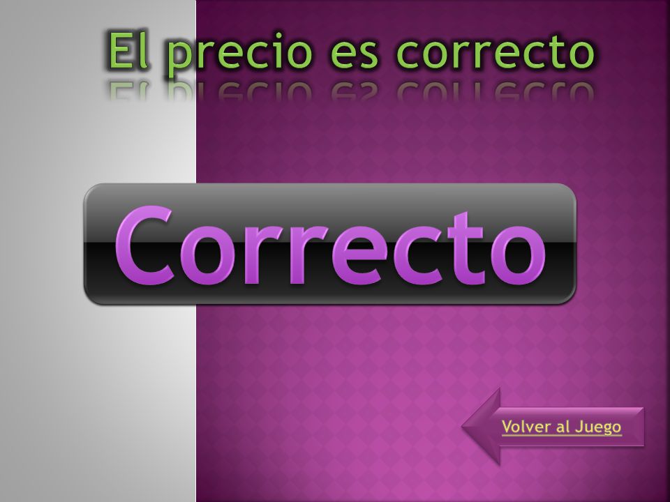 El precio es correcto Correcto Volver al Juego