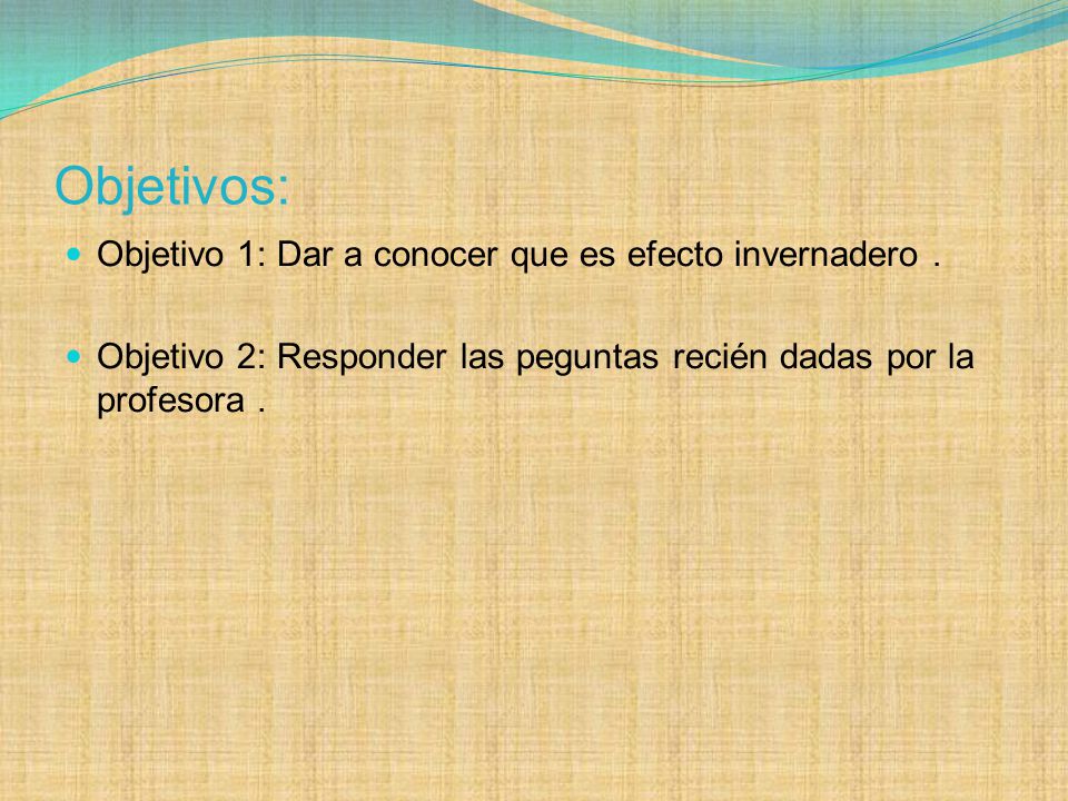 Objetivos: Objetivo 1: Dar a conocer que es efecto invernadero .