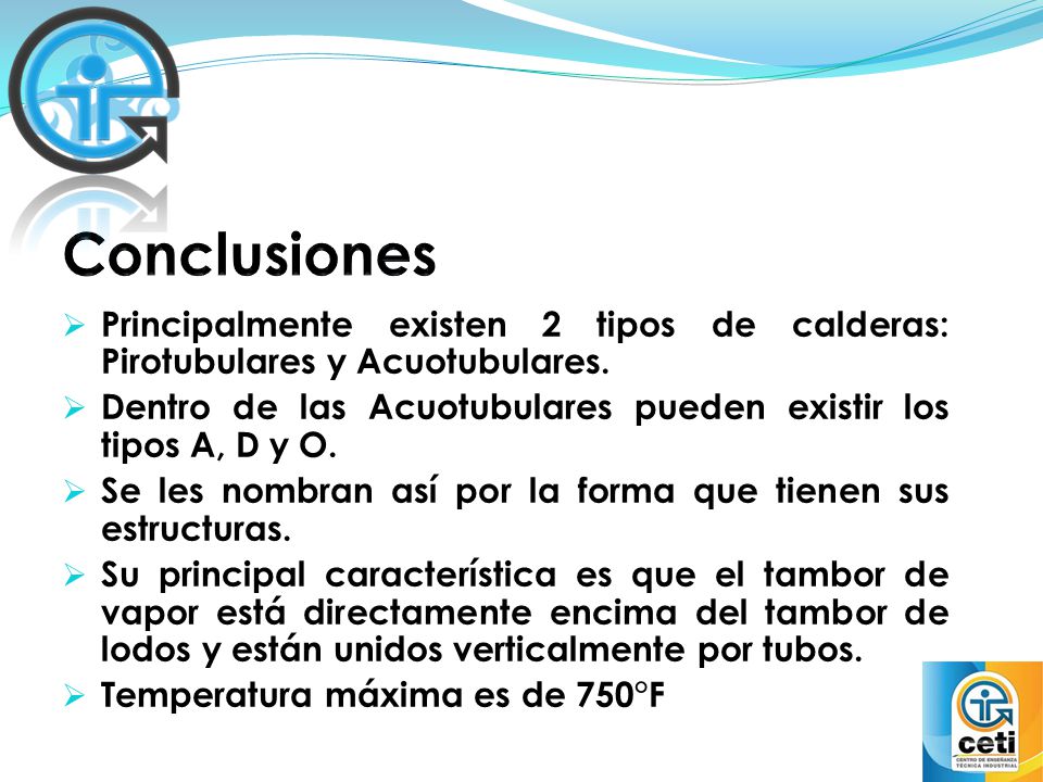 Conclusiones Principalmente existen 2 tipos de calderas: Pirotubulares y Acuotubulares.