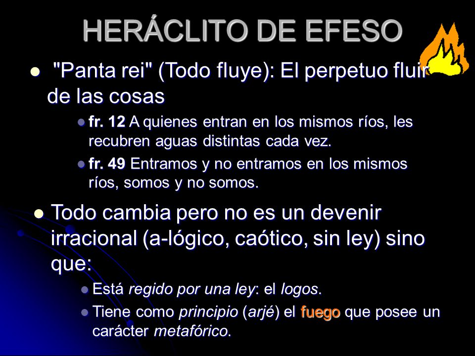 HERÁCLITO DE EFESO Panta rei (Todo fluye): El perpetuo fluir de las cosas.