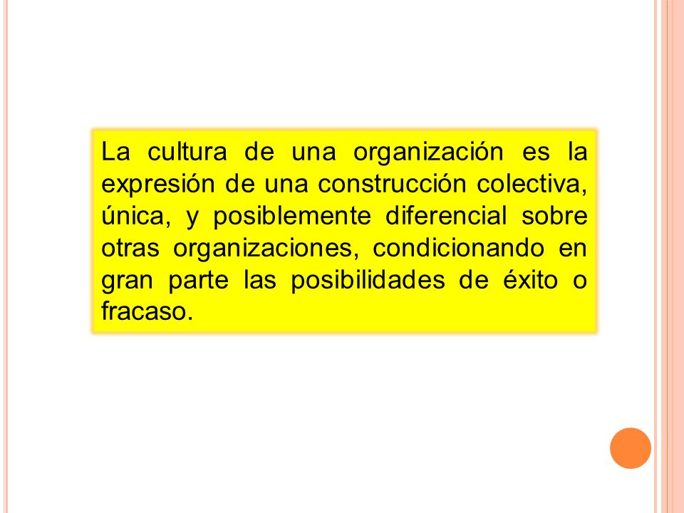 La cultura de una organización es la expresión de una construcción colectiva, única, y posiblemente diferencial sobre otras organizaciones, condicionando en gran parte las posibilidades de éxito o fracaso.