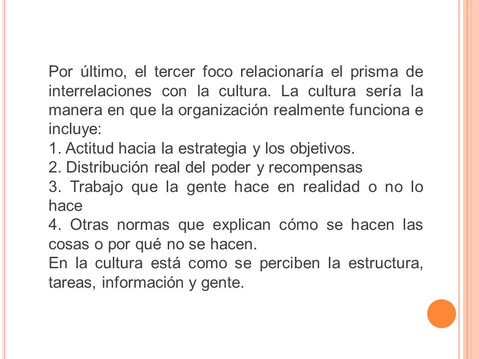 Por último, el tercer foco relacionaría el prisma de interrelaciones con la cultura. La cultura sería la manera en que la organización realmente funciona e incluye: