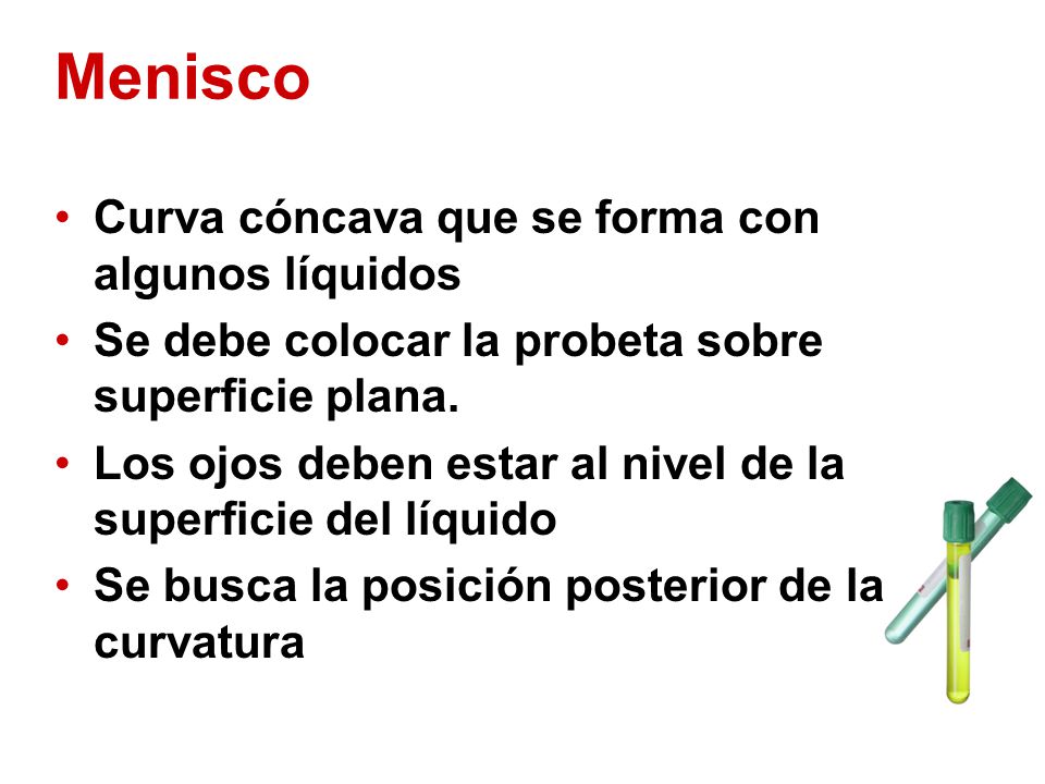 Menisco Curva cóncava que se forma con algunos líquidos