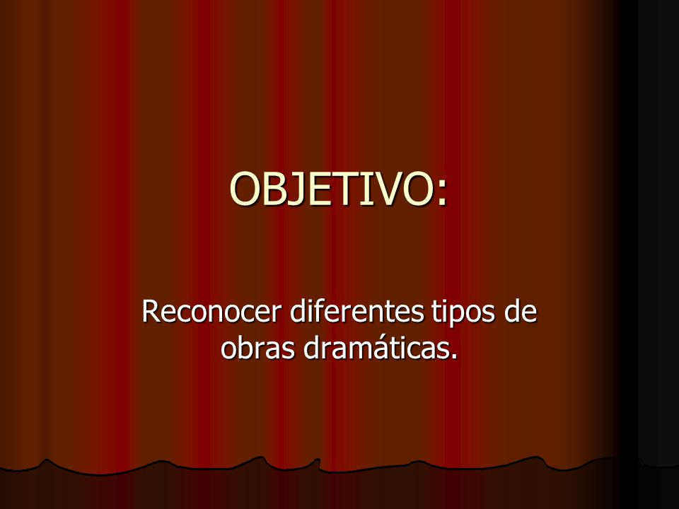 Reconocer diferentes tipos de obras dramáticas.