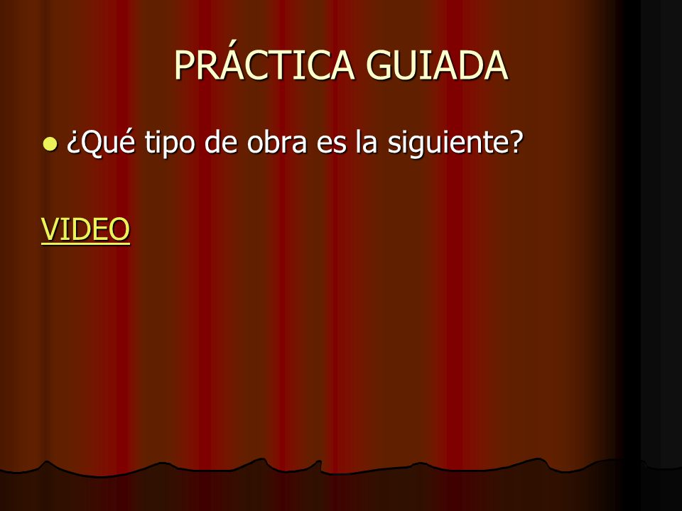 PRÁCTICA GUIADA ¿Qué tipo de obra es la siguiente VIDEO