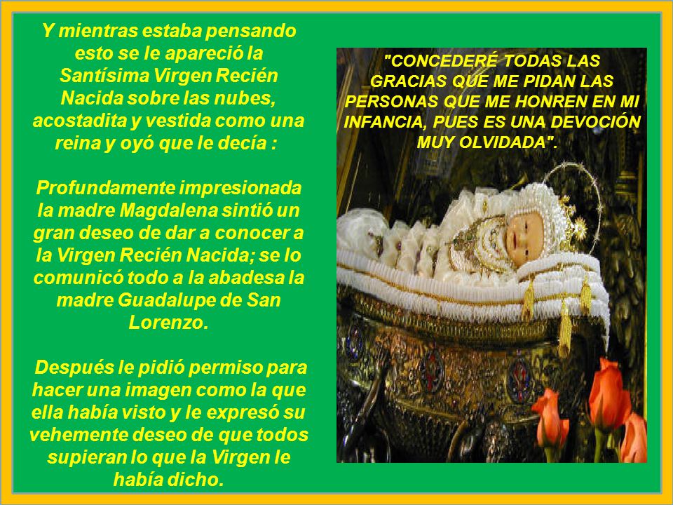 Y mientras estaba pensando esto se le apareció la Santísima Virgen Recién Nacida sobre las nubes, acostadita y vestida como una reina y oyó que le decía :