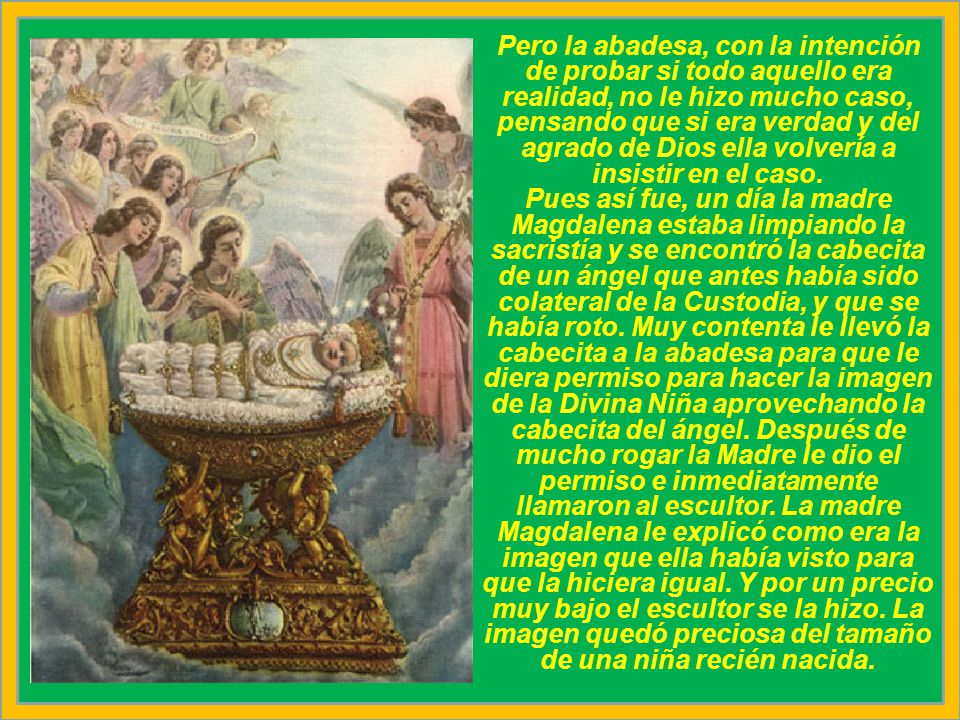 Pero la abadesa, con la intención de probar si todo aquello era realidad, no le hizo mucho caso, pensando que si era verdad y del agrado de Dios ella volvería a insistir en el caso.