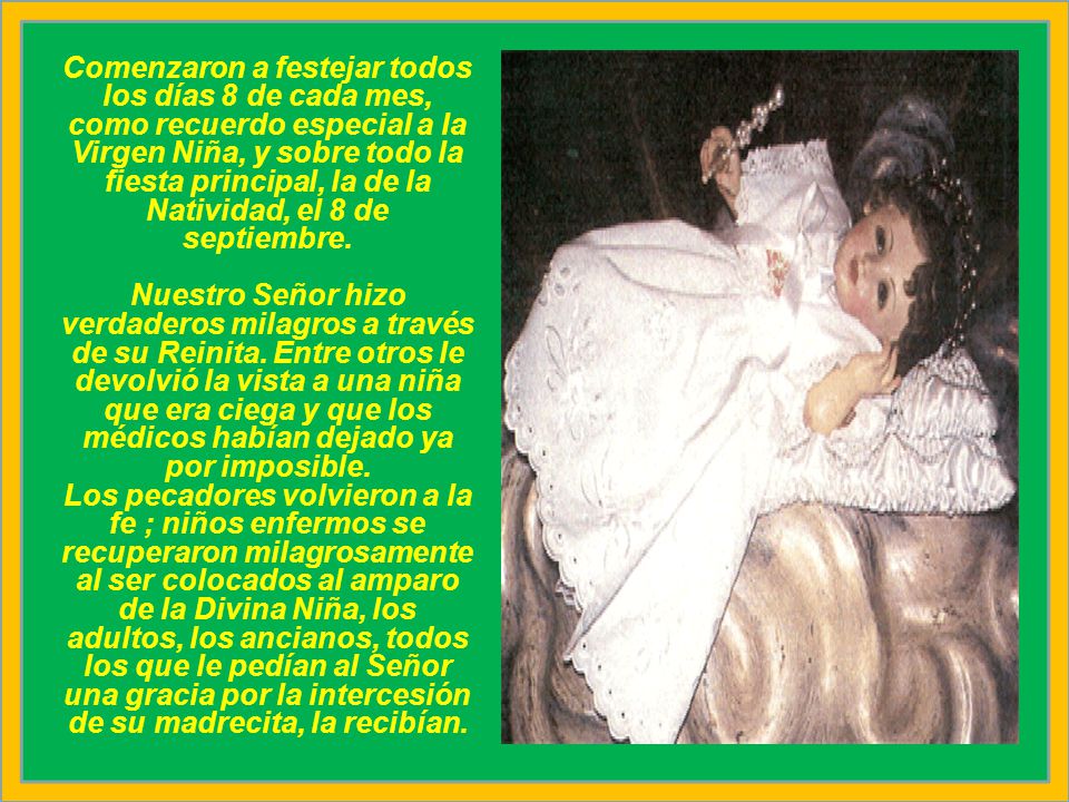 Comenzaron a festejar todos los días 8 de cada mes, como recuerdo especial a la Virgen Niña, y sobre todo la fiesta principal, la de la Natividad, el 8 de septiembre.