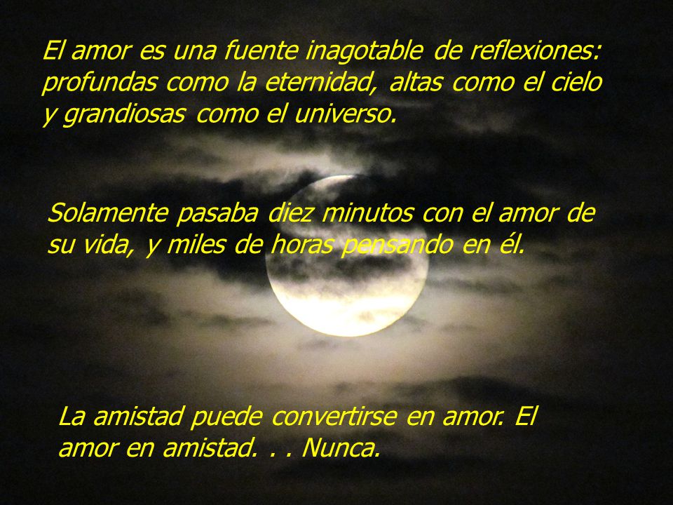El amor es una fuente inagotable de reflexiones: profundas como la eternidad, altas como el cielo y grandiosas como el universo.