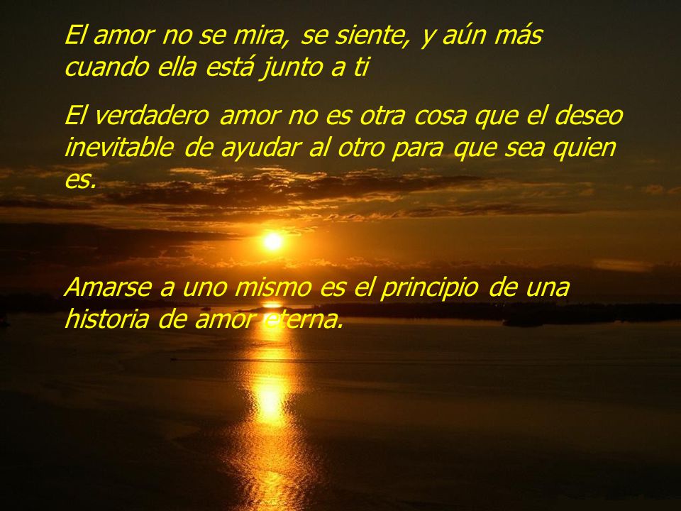 El amor no se mira, se siente, y aún más cuando ella está junto a ti