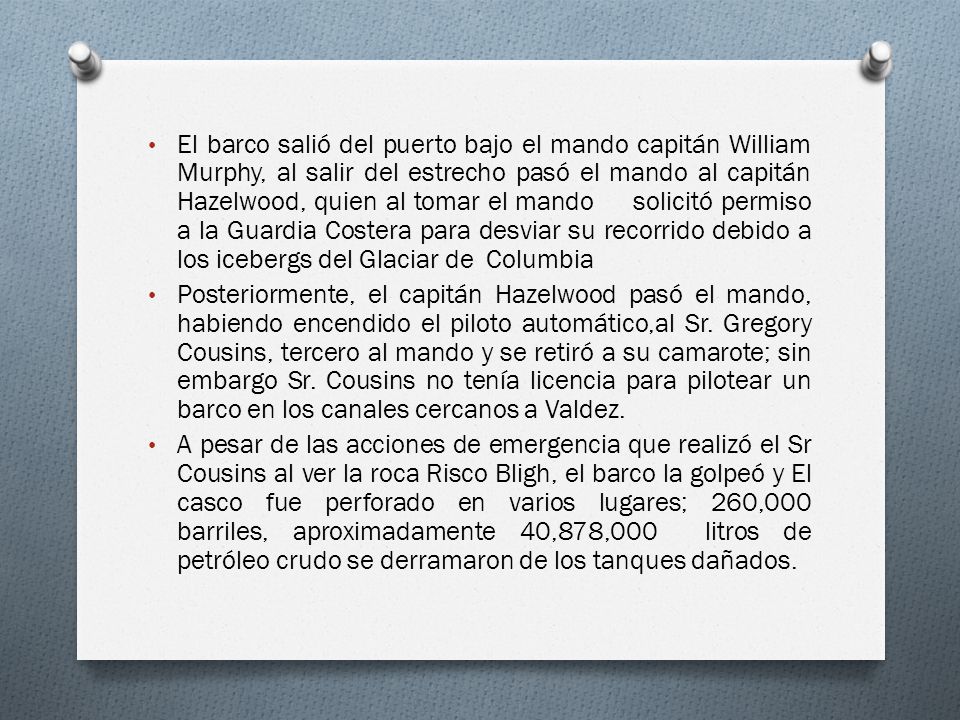 El barco salió del puerto bajo el mando capitán William Murphy, al salir del estrecho pasó el mando al capitán Hazelwood, quien al tomar el mando solicitó permiso a la Guardia Costera para desviar su recorrido debido a los icebergs del Glaciar de Columbia