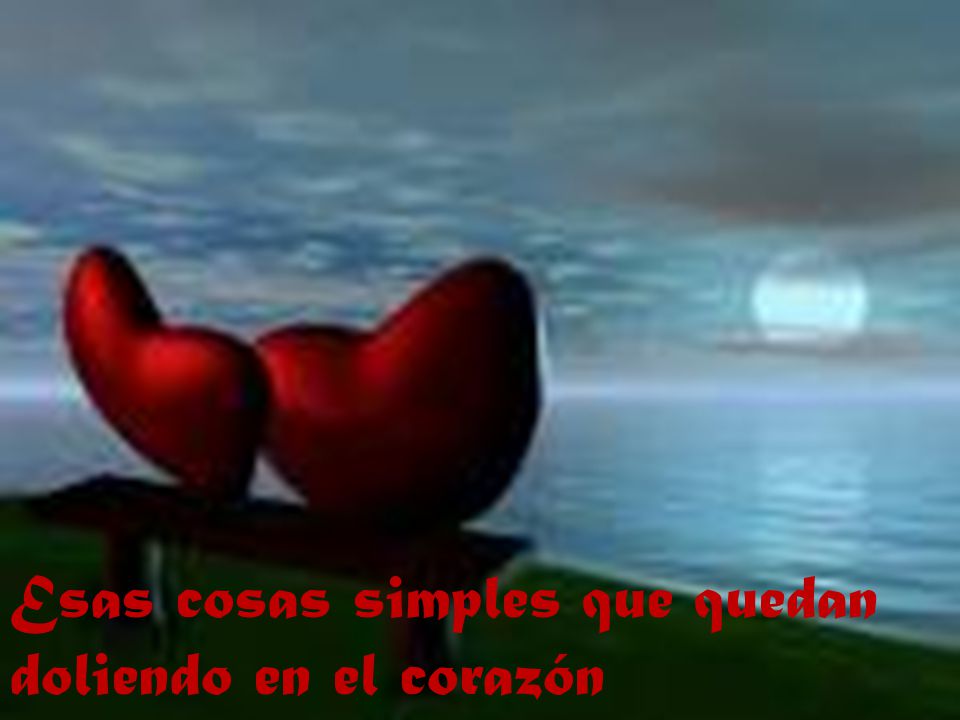 Esas cosas simples que quedan doliendo en el corazón