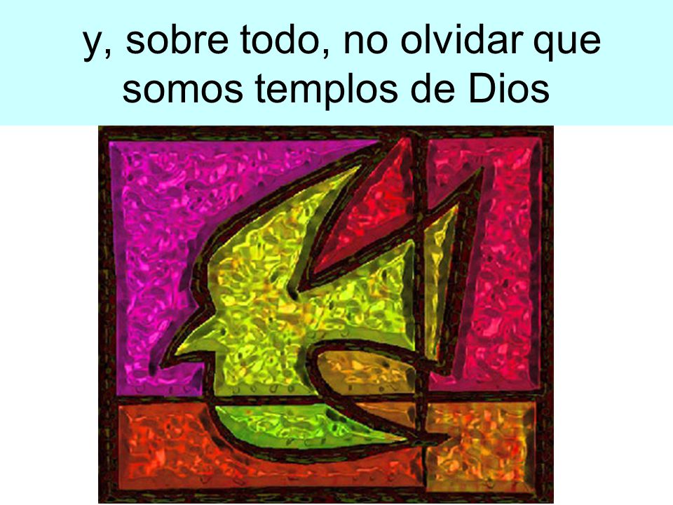 y, sobre todo, no olvidar que somos templos de Dios