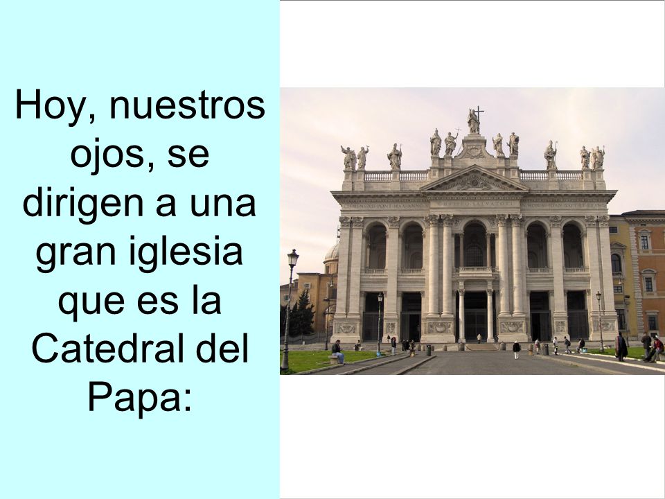 Hoy, nuestros ojos, se dirigen a una gran iglesia que es la Catedral del Papa:
