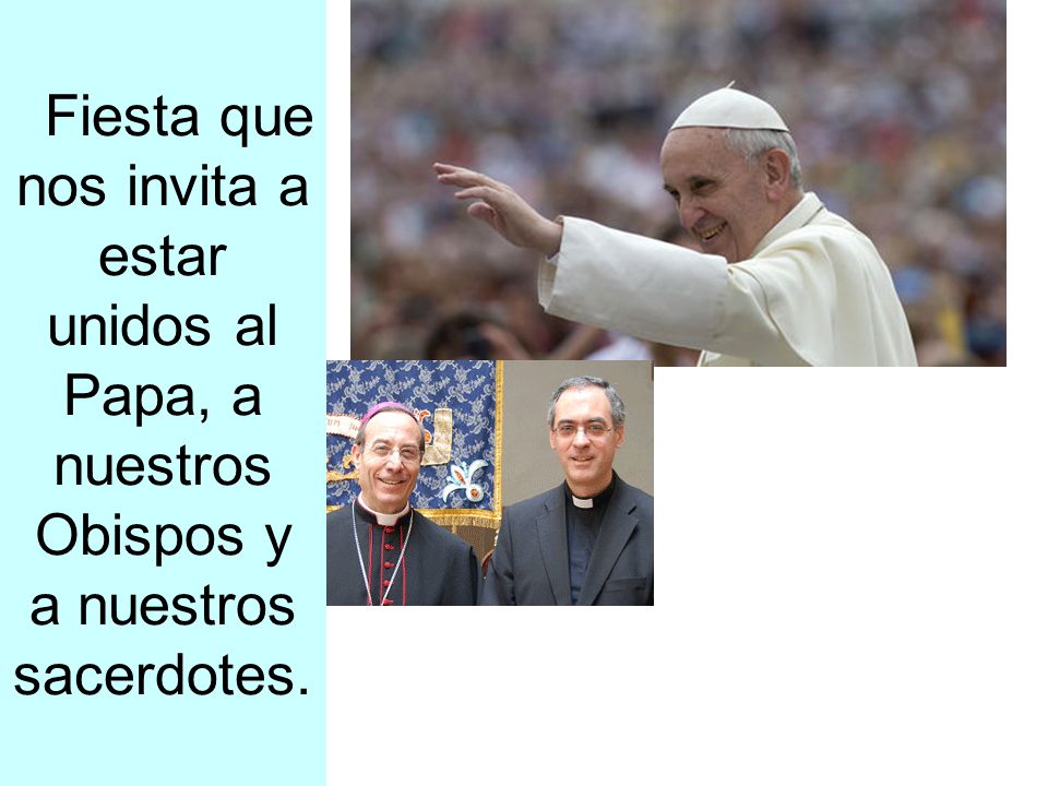 Fiesta que nos invita a estar unidos al Papa, a nuestros Obispos y a nuestros sacerdotes.