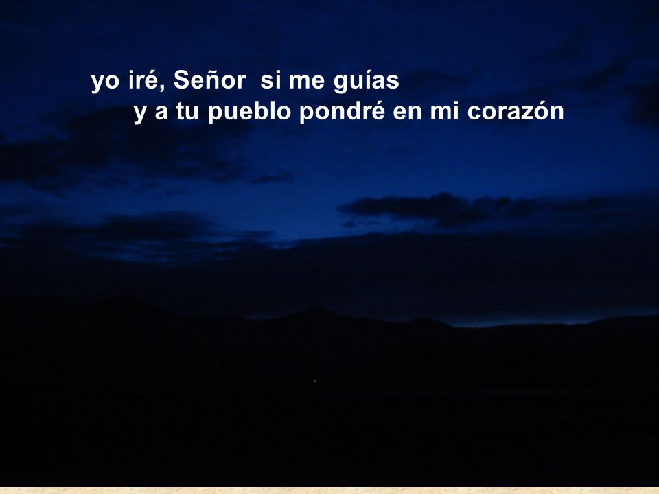 yo iré, Señor si me guías y a tu pueblo pondré en mi corazón