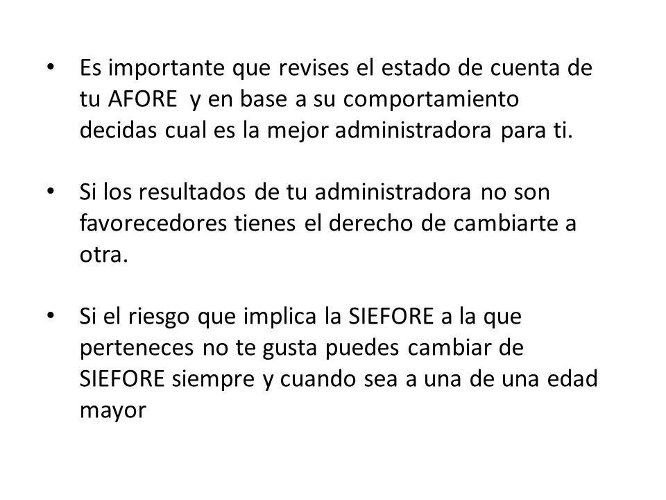 Es importante que revises el estado de cuenta de tu AFORE y en base a su comportamiento decidas cual es la mejor administradora para ti.