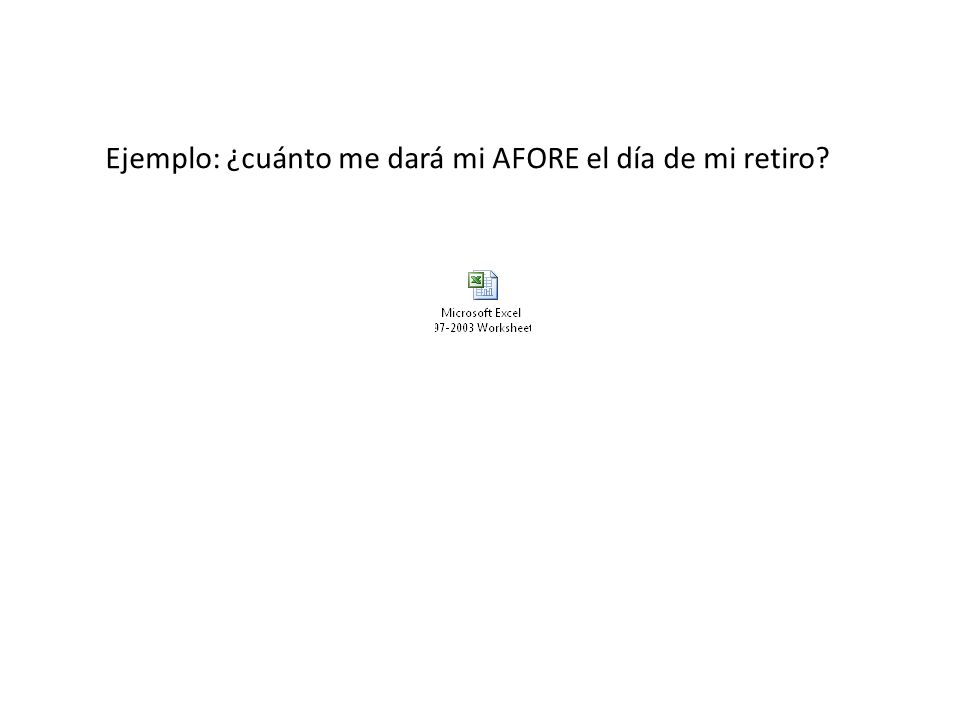 Ejemplo: ¿cuánto me dará mi AFORE el día de mi retiro