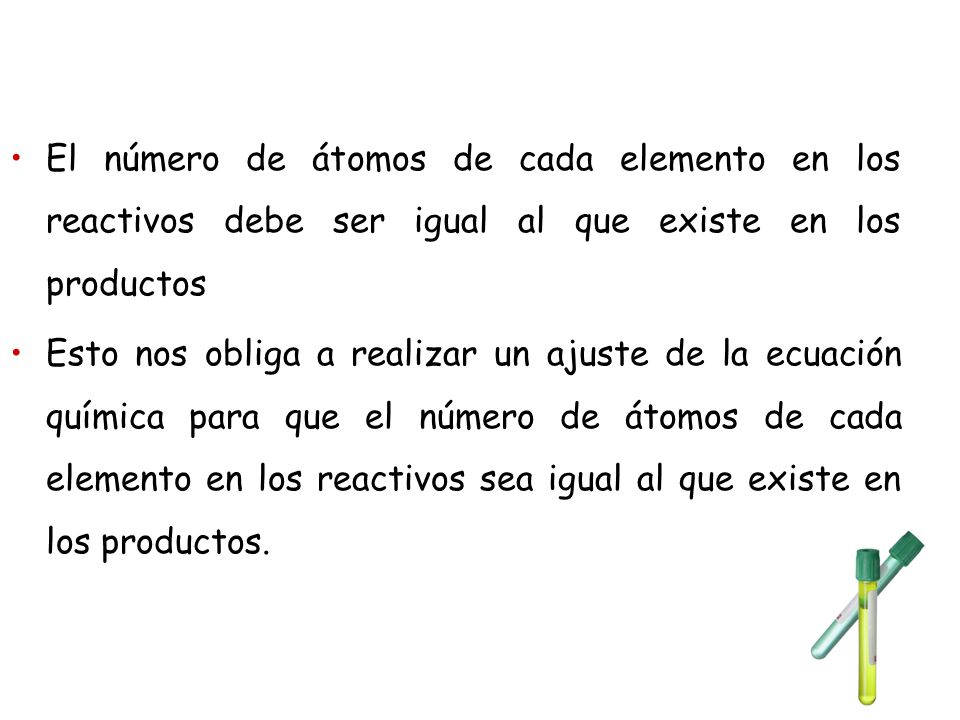 El número de átomos de cada elemento en los reactivos debe ser igual al que existe en los productos