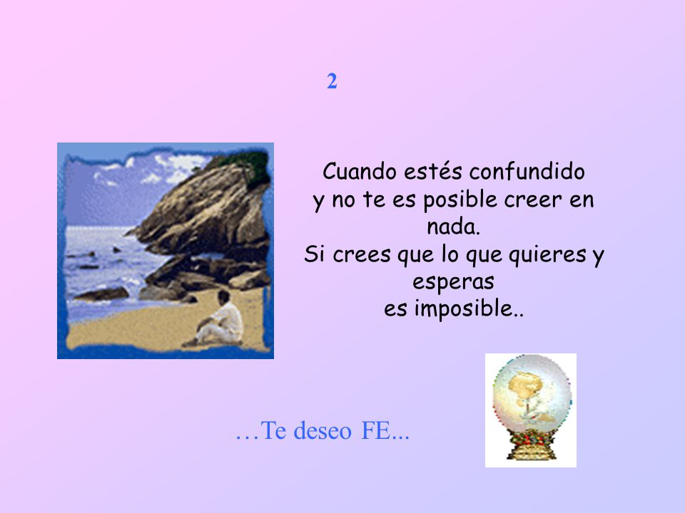Cuando estés confundido y no te es posible creer en nada.