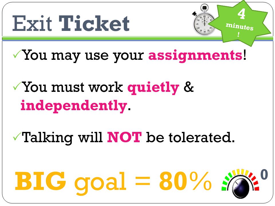 BIG goal = 80% Exit Ticket 4 4 You may use your assignments!