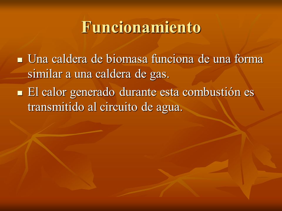 Funcionamiento Una caldera de biomasa funciona de una forma similar a una caldera de gas.