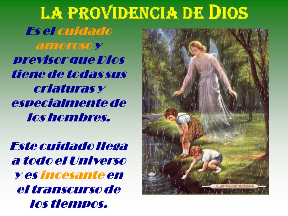 La Providencia de Dios Es el cuidado amoroso y previsor que Dios tiene de todas sus criaturas y especialmente de los hombres.