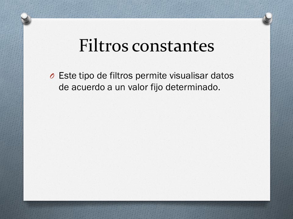 Filtros constantes Este tipo de filtros permite visualisar datos de acuerdo a un valor fijo determinado.