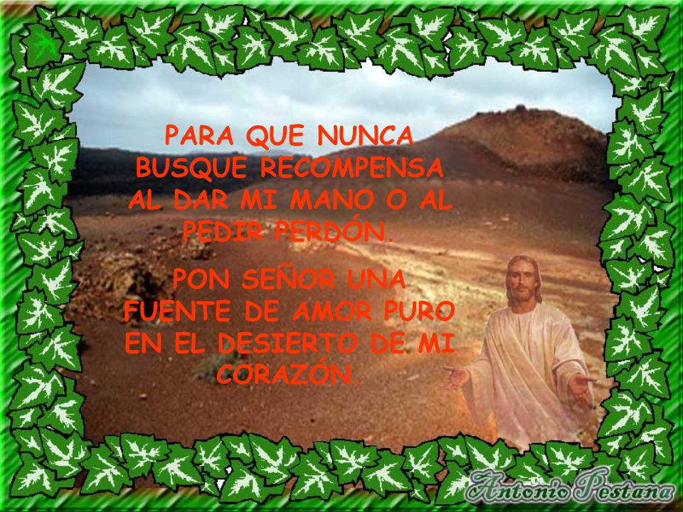 PARA QUE NUNCA BUSQUE RECOMPENSA AL DAR MI MANO O AL PEDIR PERDÓN.