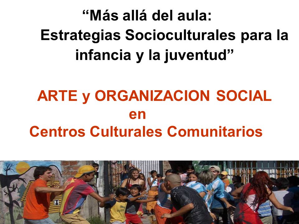 Más allá del aula: Estrategias Socioculturales para la. infancia y la juventud ARTE y ORGANIZACION SOCIAL.