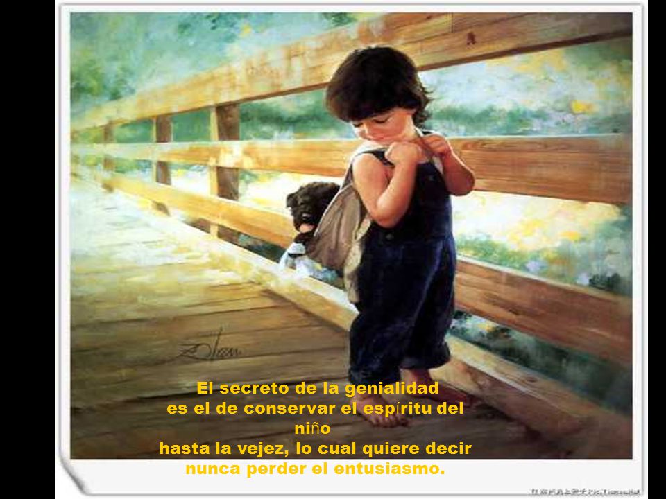El secreto de la genialidad es el de conservar el espíritu del niño