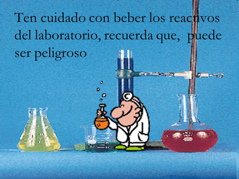 Ten cuidado con beber los reactivos del laboratorio, recuerda que, puede ser peligroso