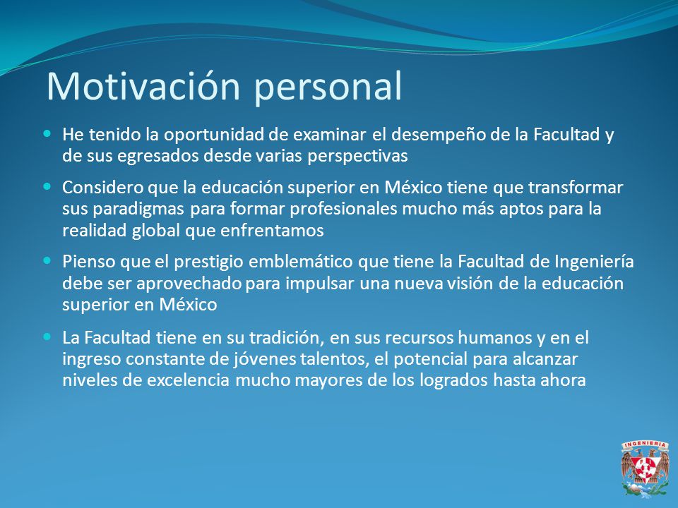 Motivación personal He tenido la oportunidad de examinar el desempeño de la Facultad y de sus egresados desde varias perspectivas.