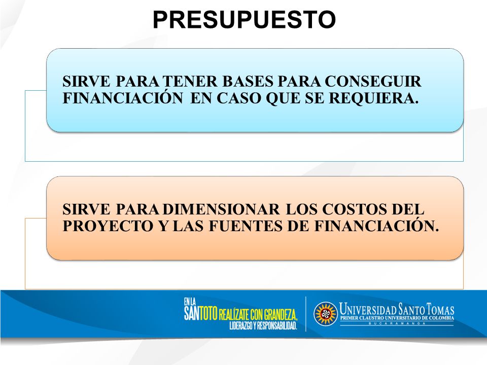 PRESUPUESTO SIRVE PARA TENER BASES PARA CONSEGUIR FINANCIACIÓN EN CASO QUE SE REQUIERA.