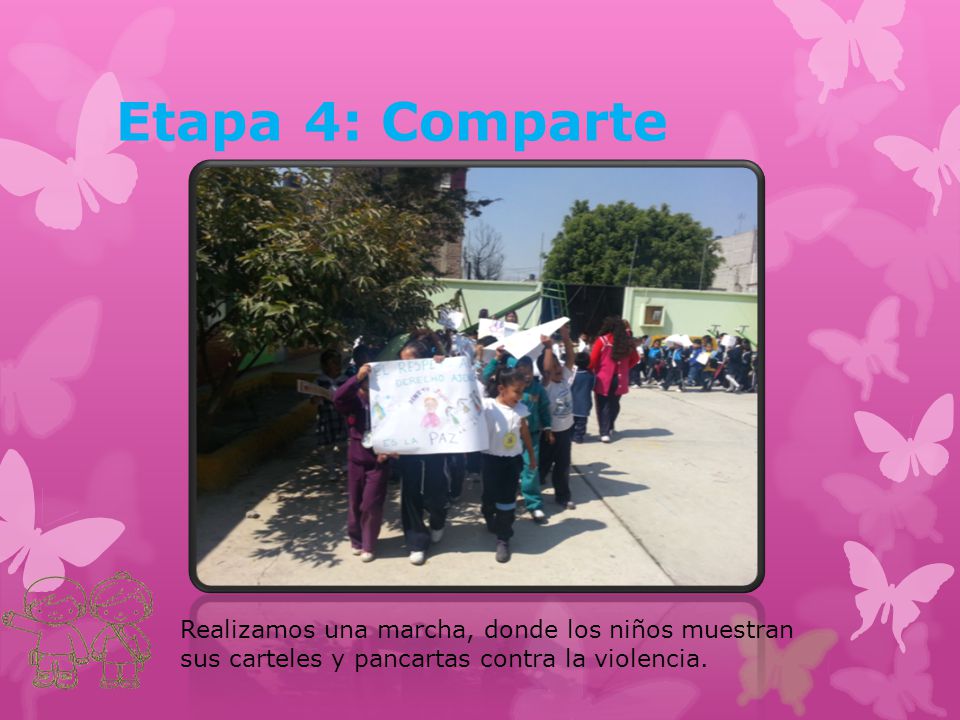Etapa 4: Comparte Realizamos una marcha, donde los niños muestran sus carteles y pancartas contra la violencia.