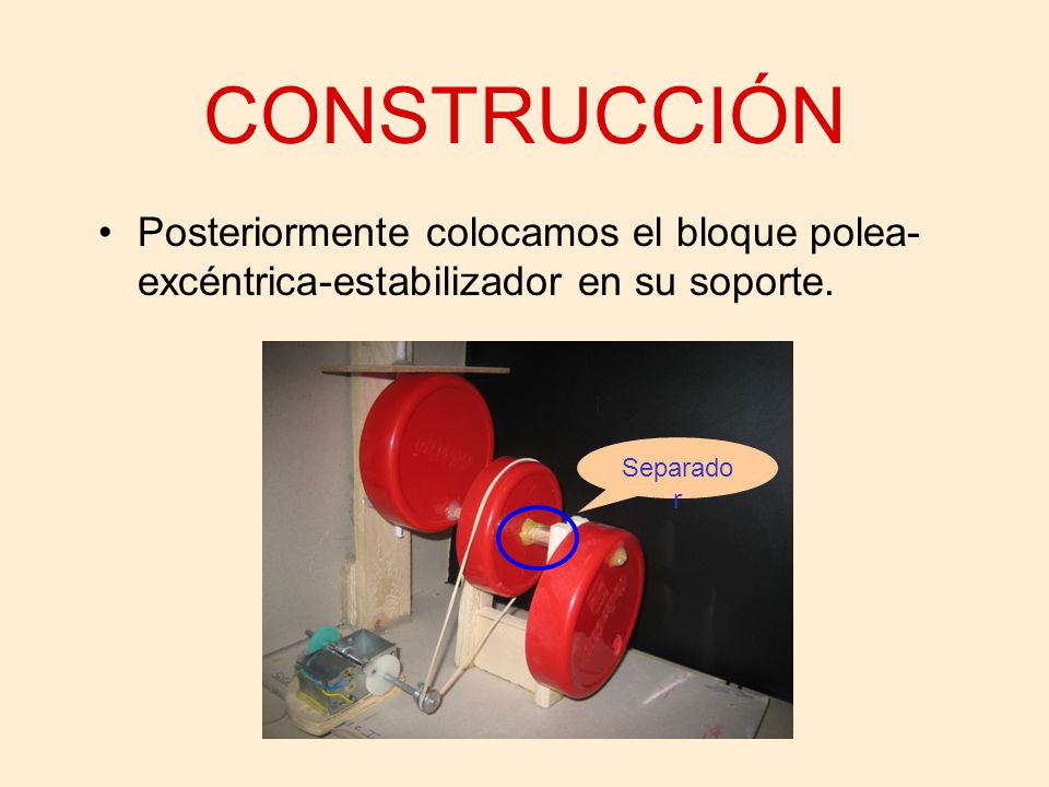 CONSTRUCCIÓN Posteriormente colocamos el bloque polea-excéntrica-estabilizador en su soporte.