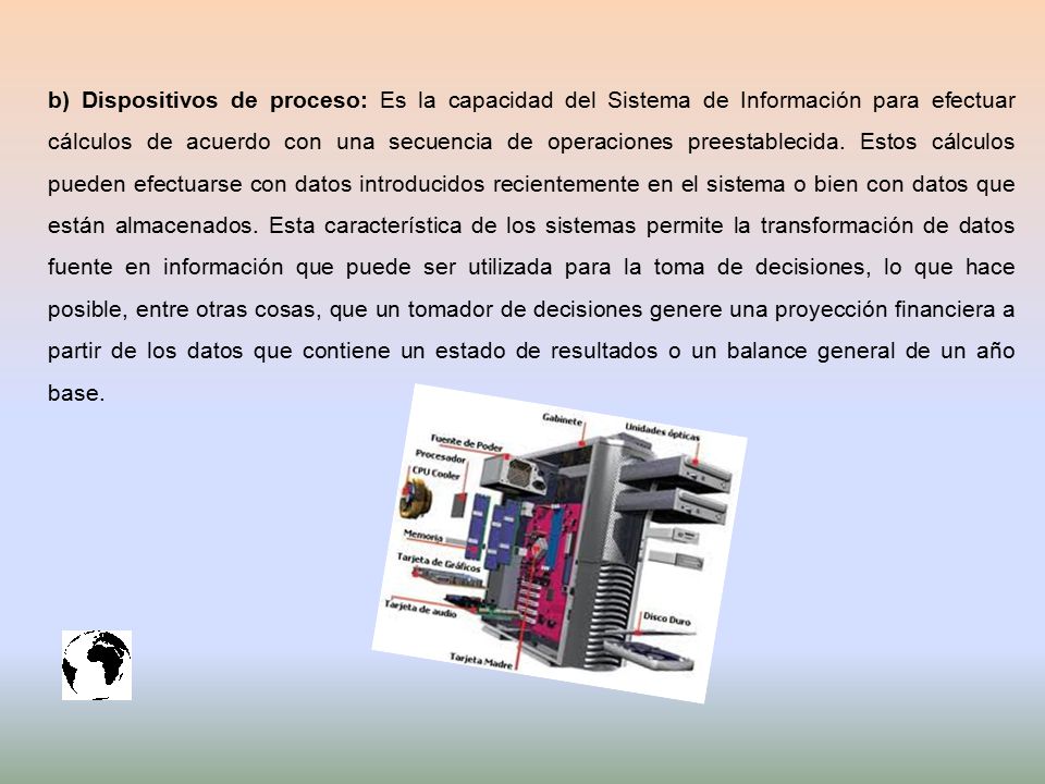 b) Dispositivos de proceso: Es la capacidad del Sistema de Información para efectuar cálculos de acuerdo con una secuencia de operaciones preestablecida.