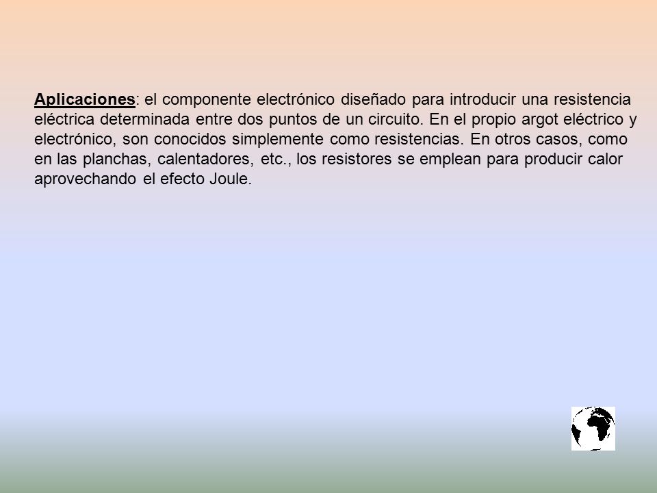Aplicaciones: el componente electrónico diseñado para introducir una resistencia eléctrica determinada entre dos puntos de un circuito.