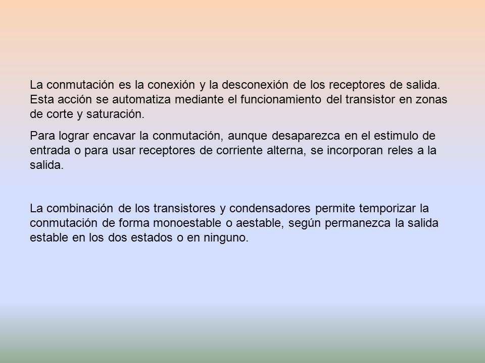 La conmutación es la conexión y la desconexión de los receptores de salida. Esta acción se automatiza mediante el funcionamiento del transistor en zonas de corte y saturación.