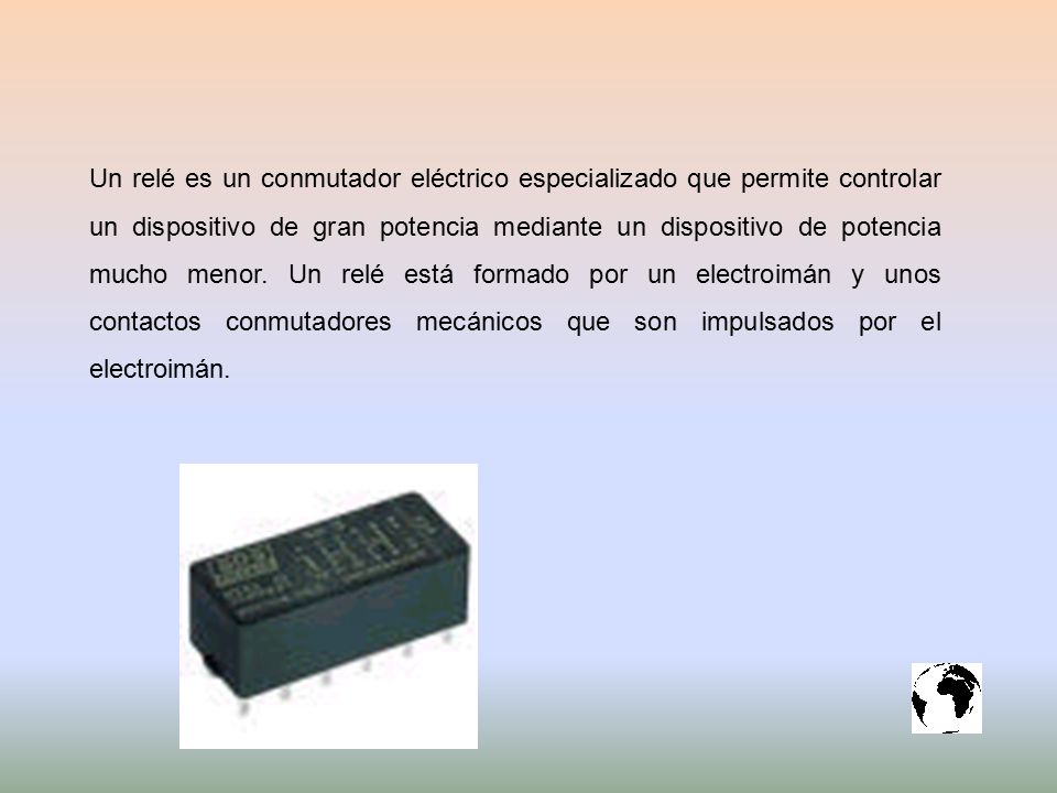 Un relé es un conmutador eléctrico especializado que permite controlar un dispositivo de gran potencia mediante un dispositivo de potencia mucho menor.