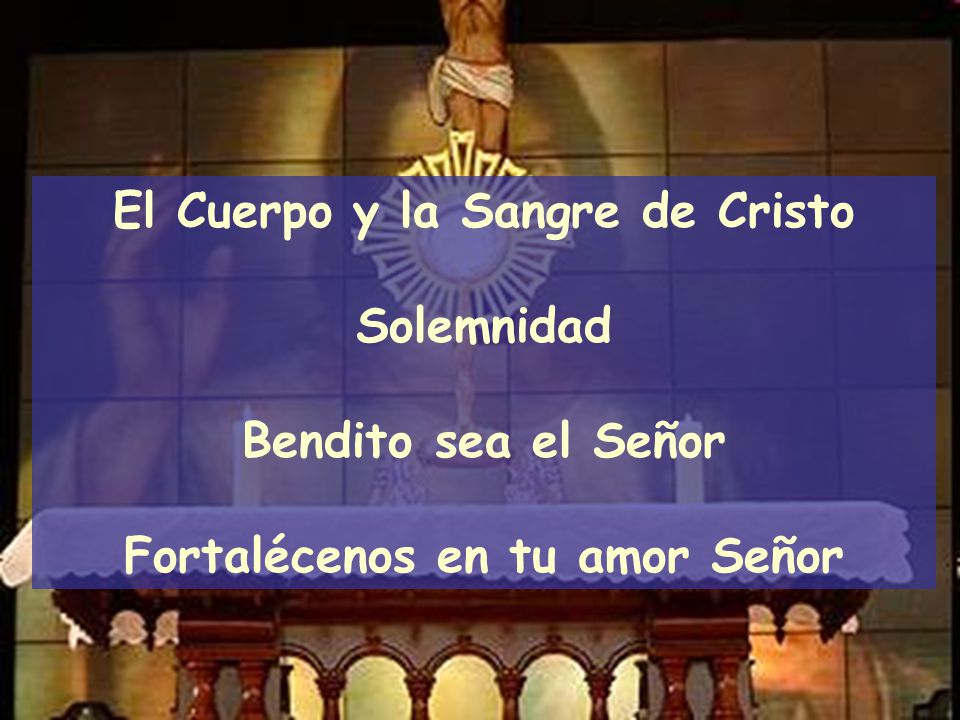 El Cuerpo y la Sangre de Cristo Fortalécenos en tu amor Señor